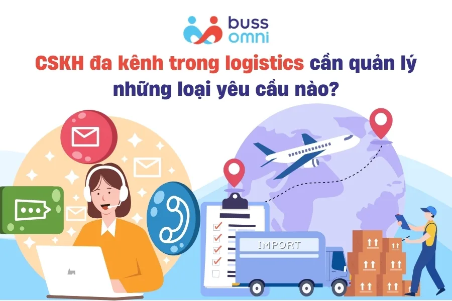 CSKH đa kênh hiệu quả trong logistics cần quản lý những loại yêu cầu nào
