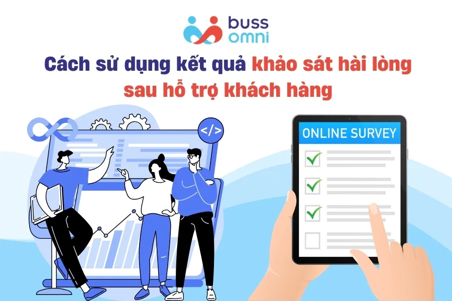 Cách sử dụng kết quả khảo sát hài lòng sau hỗ trợ khách hàng