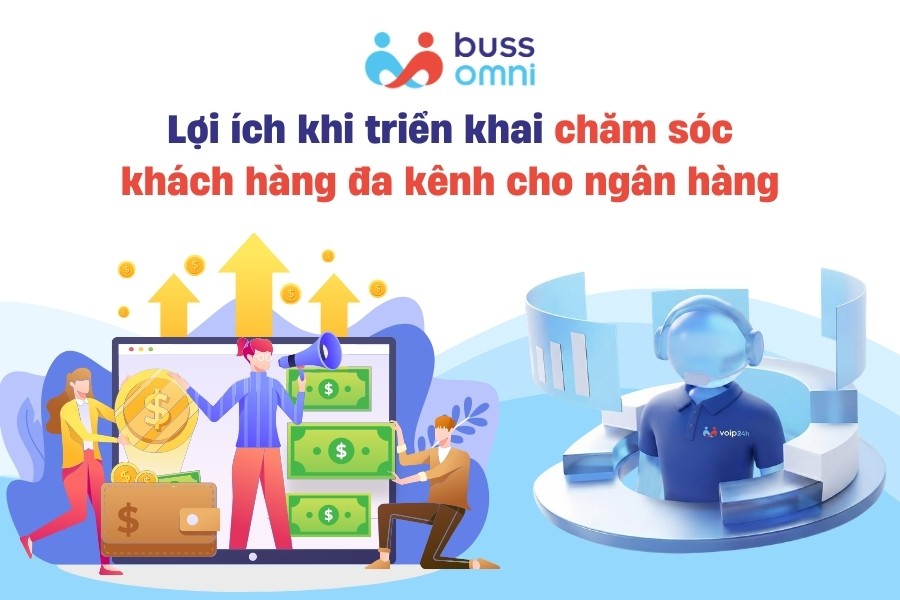 Lợi ích khi triển khai chăm sóc khách hàng đa kênh cho ngân hàng