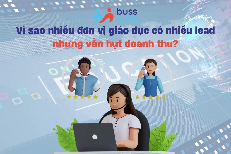 Vì sao nhiều đơn vị giáo dục có nhiều lead nhưng vẫn hụt doanh thu