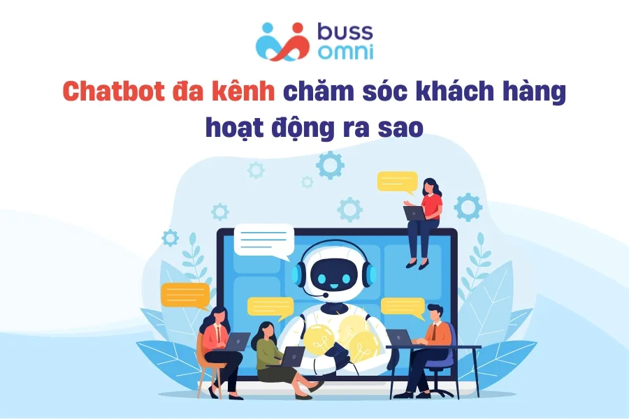 Chatbot đa kênh chăm sóc khách hàng hoạt động ra sao