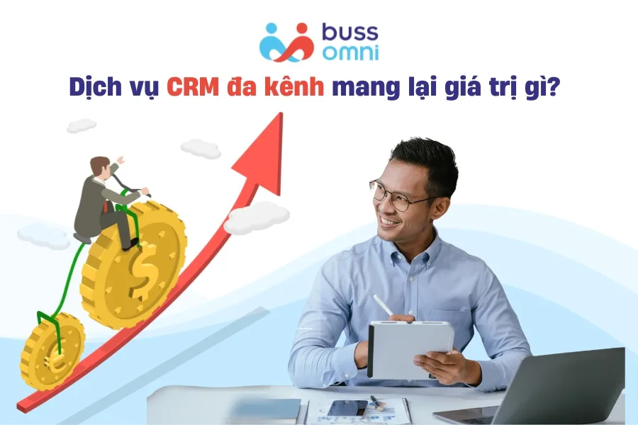 Dịch vụ CRM đa kênh Buss Omni mang lại giá trị gì