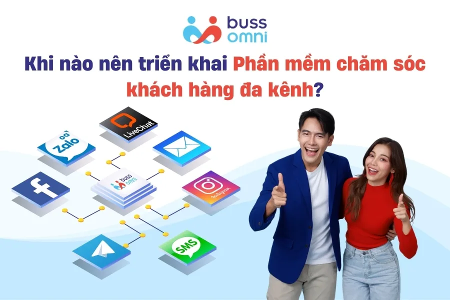 Khi nào nên triển khai Phần mềm chăm sóc khách hàng đa kênh