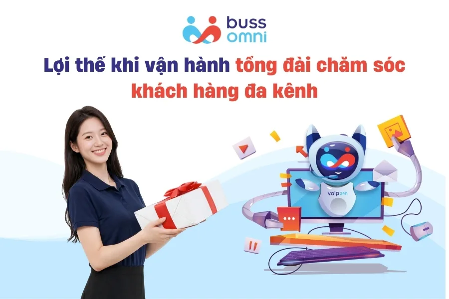 Lợi thế khi vận hành tổng đài chăm sóc khách hàng đa kênh