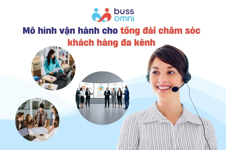 Mô hình vận hành đúng tổng đài chăm sóc khách hàng đa kênh