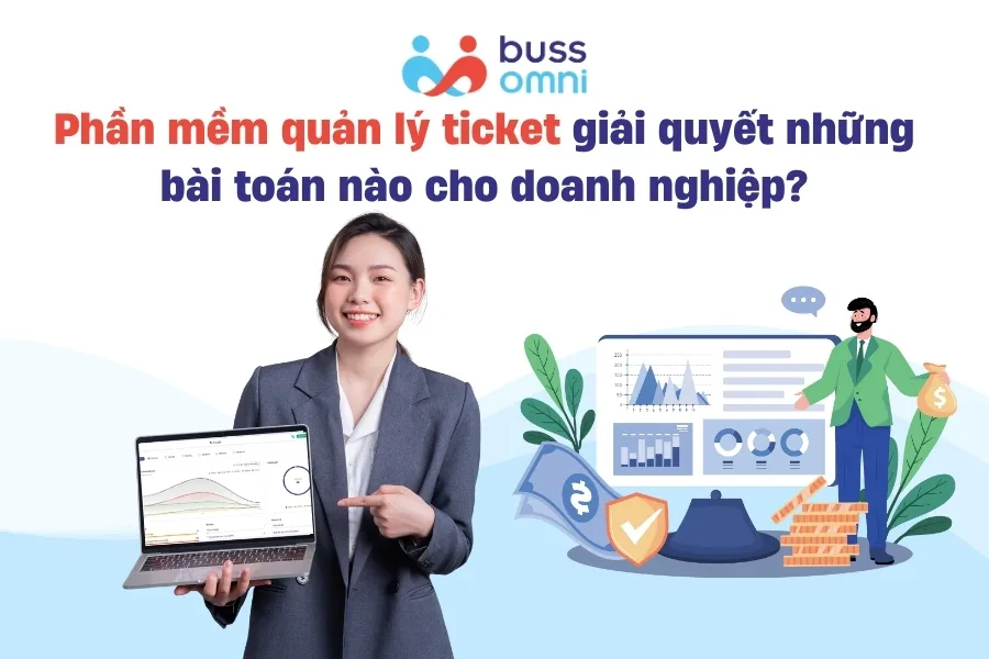 Phần mềm quản lý ticket giải quyết những bài toán nào cho doanh nghiệp