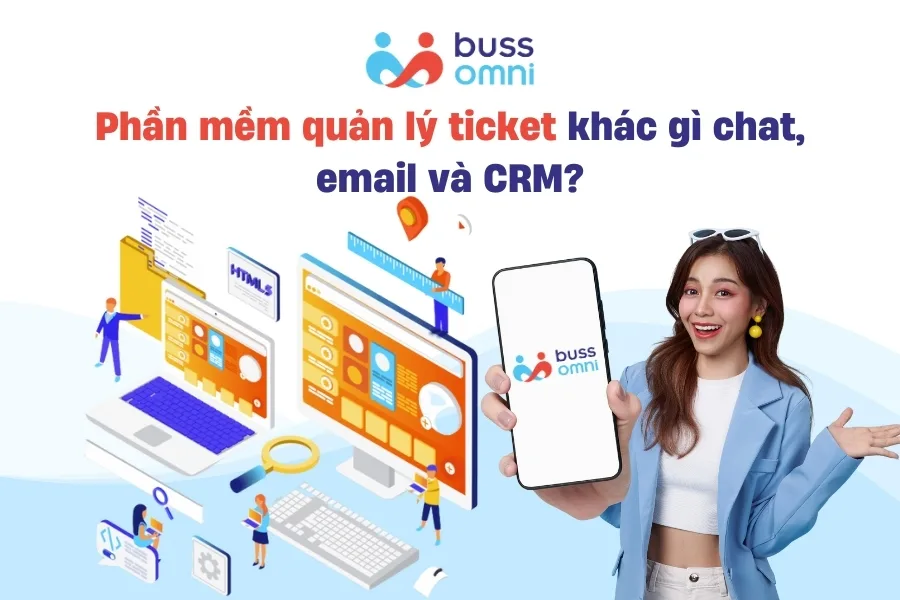 Phần mềm quản lý ticket khác gì chat, email và CRM