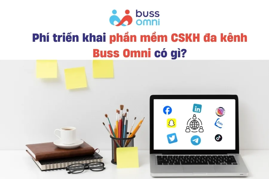 Phí triển khai phần mềm CSKH đa kênh Buss Omni có gì