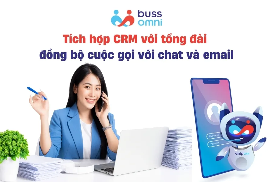 Tích hợp CRM với tổng đài giúp đồng bộ cuộc gọi với chat và email
