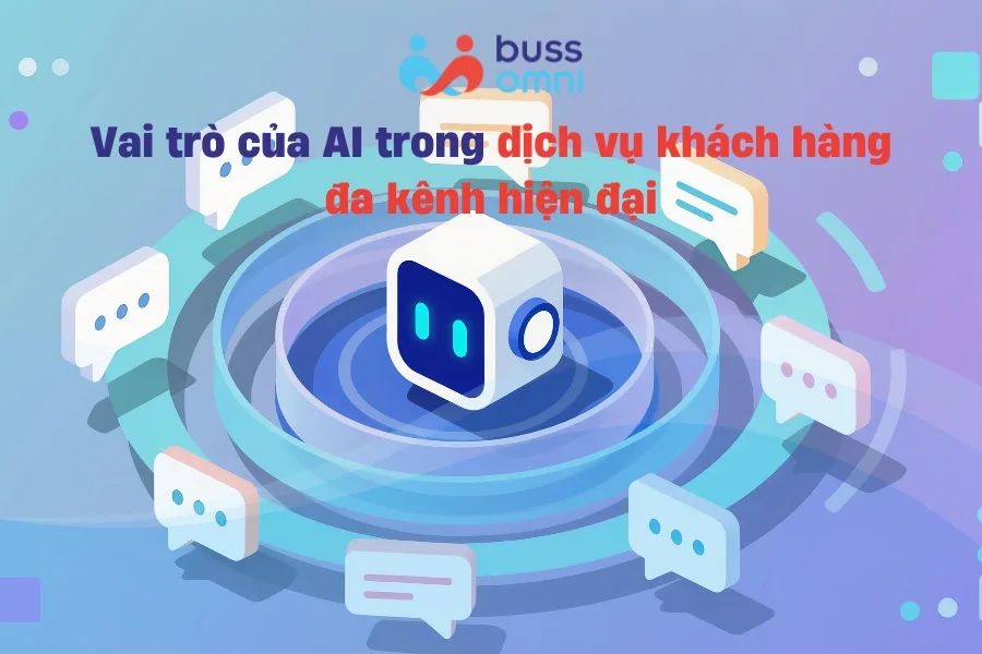 Vai trò của AI trong dịch vụ khách hàng đa kênh hiện đại