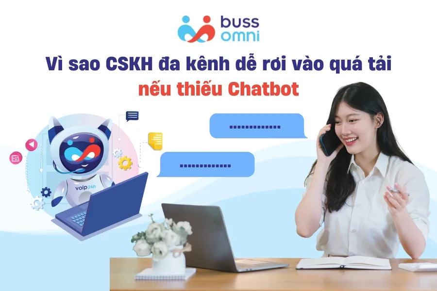 Vì sao CSKH đa kênh dễ rơi vào quá tải nếu thiếu Chatbot