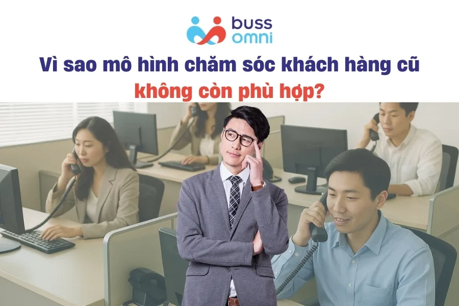 Vì sao mô hình chăm sóc khách hàng cũ không còn phù hợp