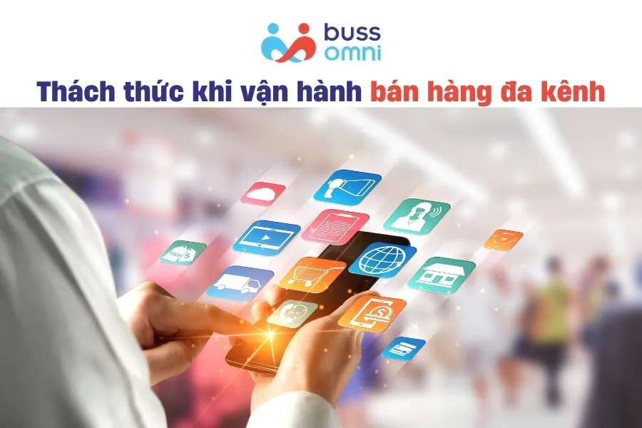 Thách thức khi vận hành bán hàng đa kênh