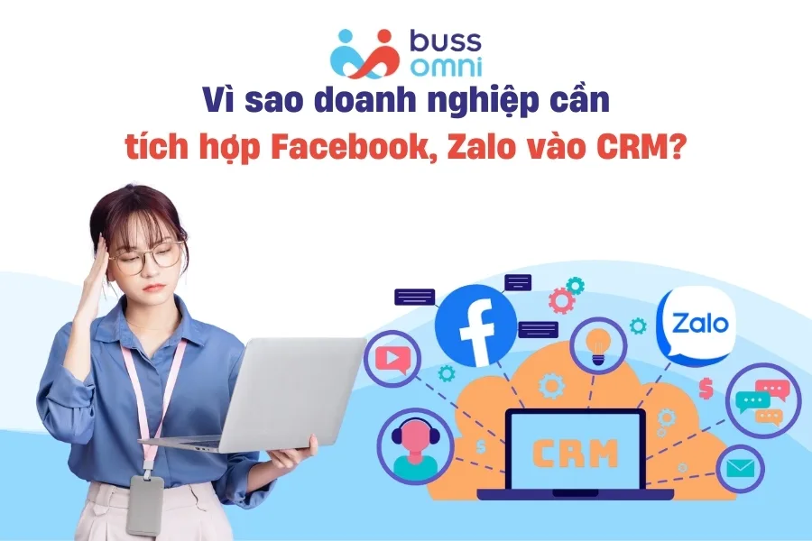 Vì sao doanh nghiệp cần tích hợp Facebook, Zalo vào CRM