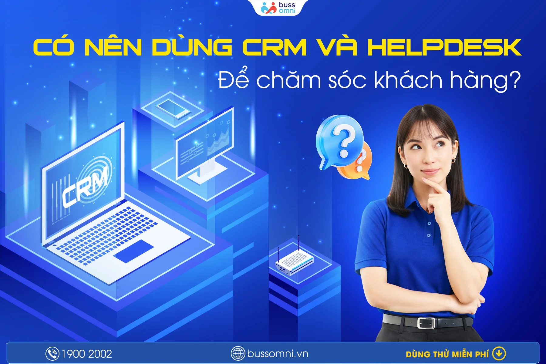 CÓ NÊN DÙNG CRM VÀ HELPDESK ĐỂ CHĂM SÓC KHÁCH HÀNG