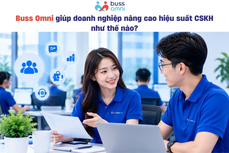 Buss Omni giúp doanh nghiệp nâng cao hiệu suất CSKH như thế nào